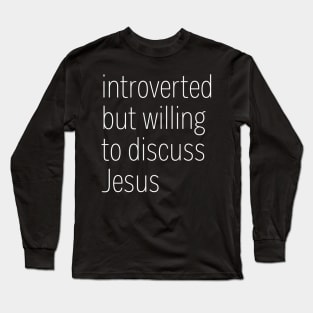 Introverted But Willing To Discuss Jesus Long Sleeve T-Shirt